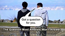 The Question Atheists Can't Answer