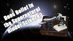 Does the belief in the supernatural hinder science?